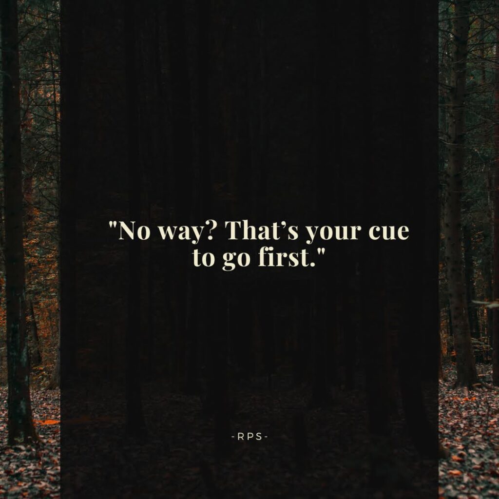 No way That’s your cue to go first.