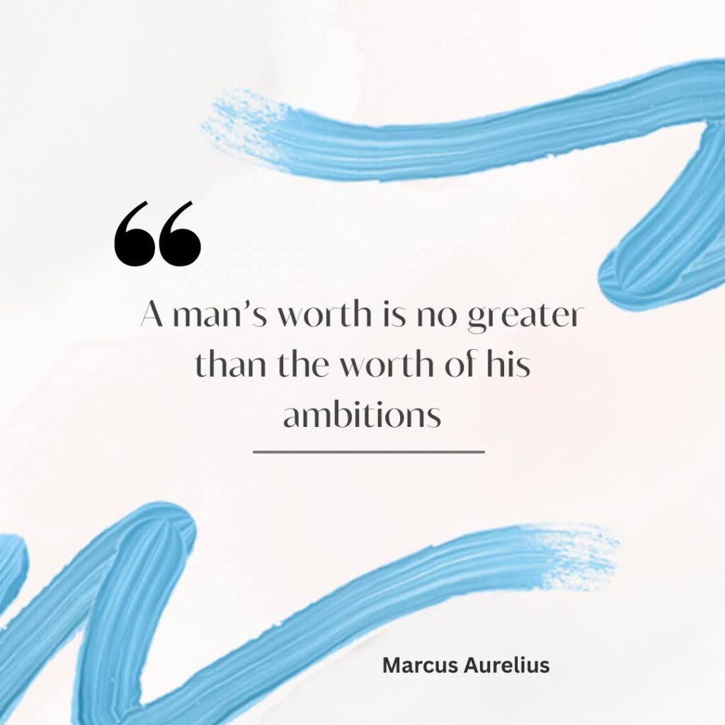 A man’s worth is no greater than the worth of his ambitions