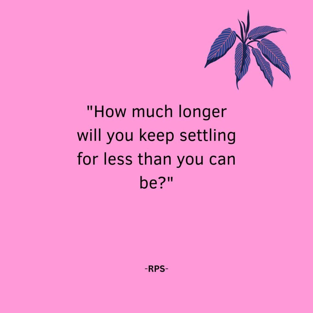 How much longer will you keep settling for less than you can be