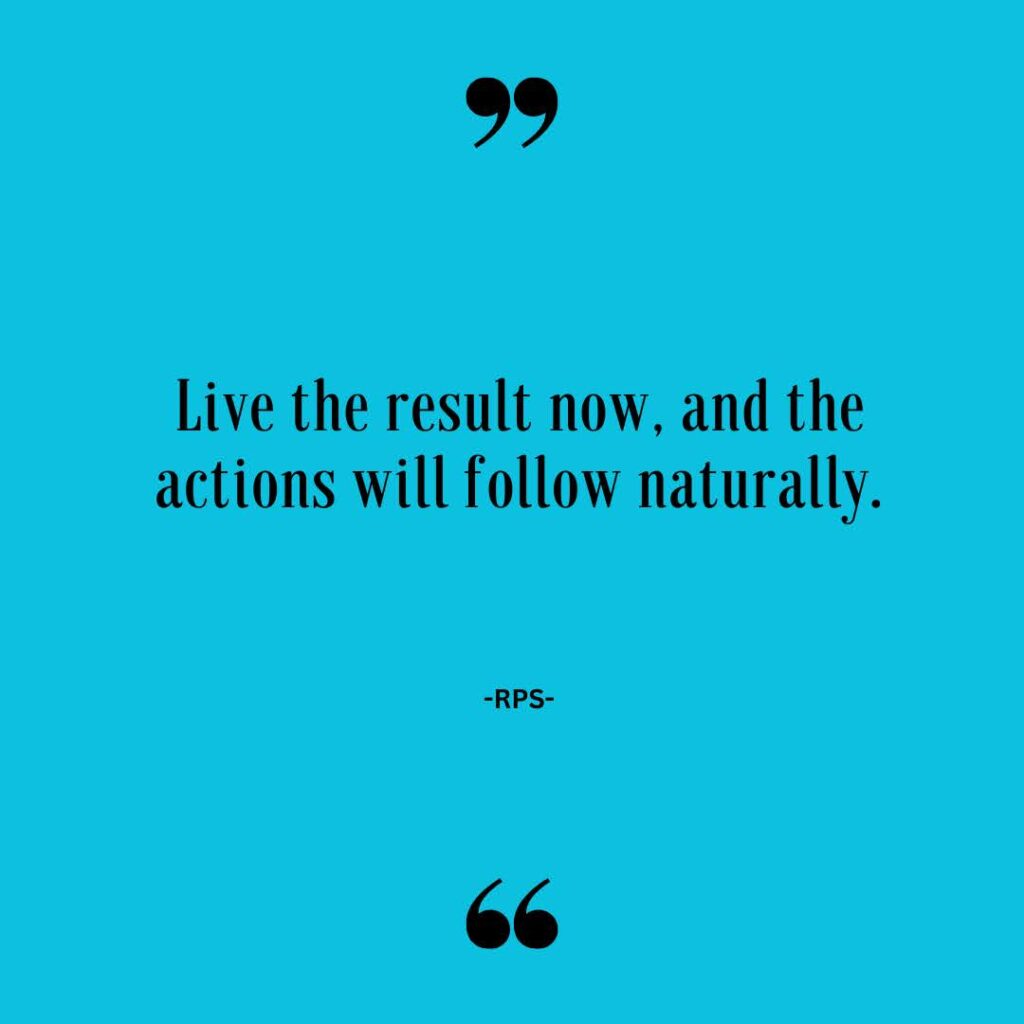 Live the result now, and the actions will follow naturally.