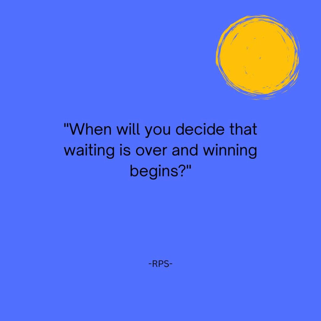 When will you decide that waiting is over and winning begins