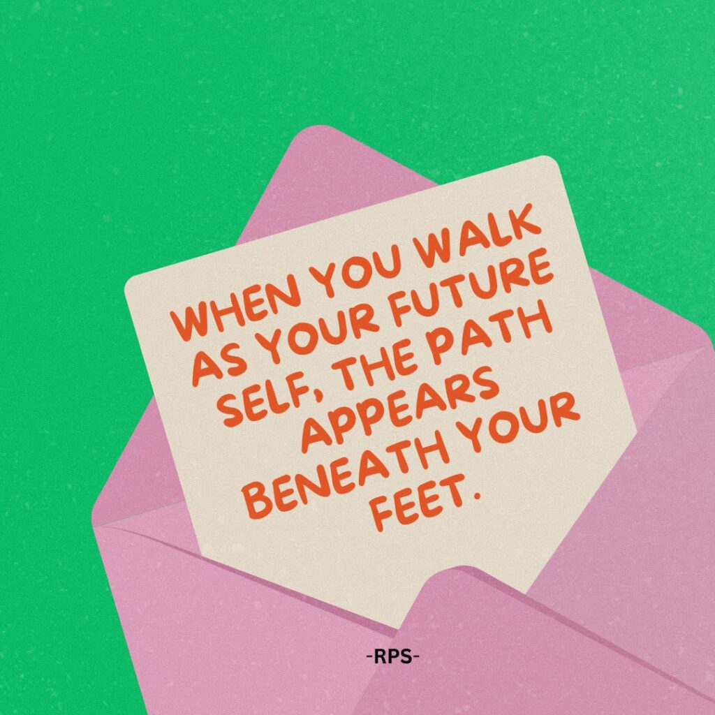 When you walk as your future self, the path appears beneath your feet.