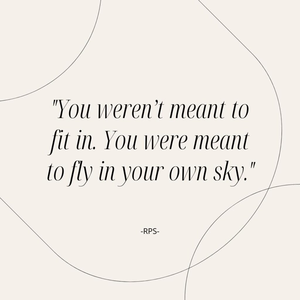 You weren’t meant to fit in. You were meant to fly in your own sky.