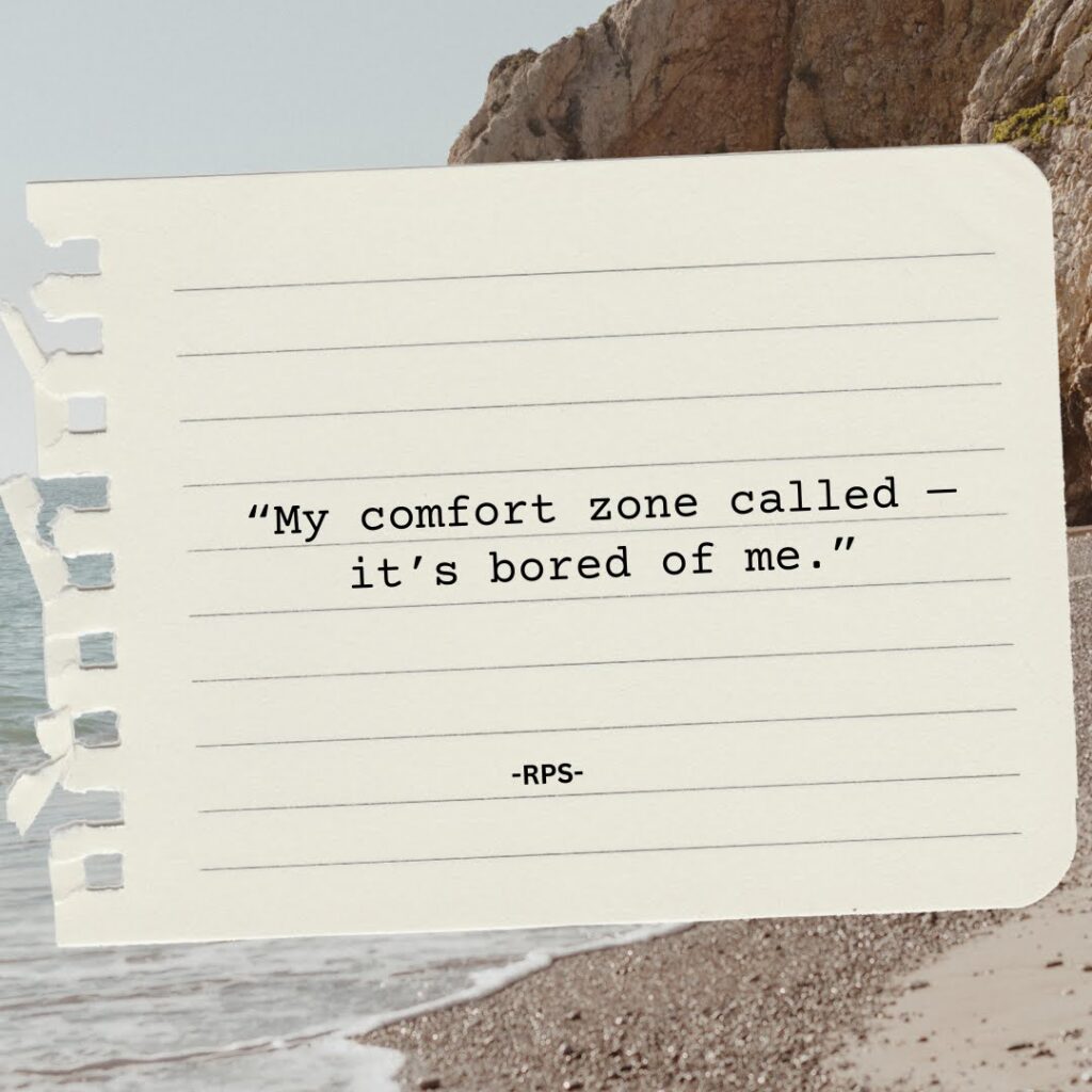 My comfort zone called. It’s bored of me!