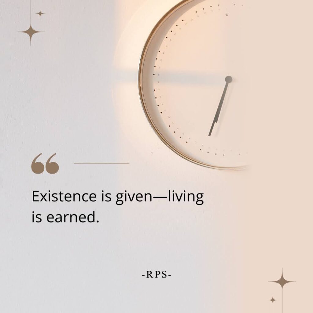 Existence is given—living is earned.