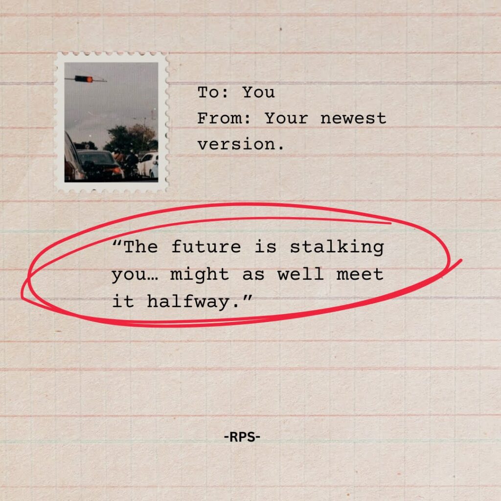 “The future is stalking you… might as well meet it halfway.”