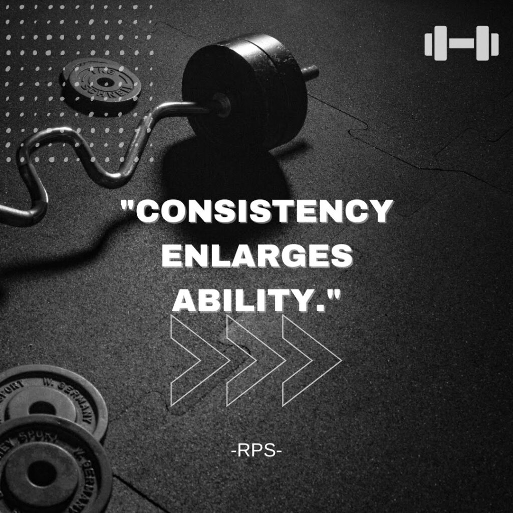 Consistency enlarges ability.