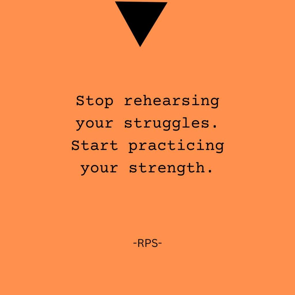 Stop rehearsing your struggles. Start practicing your strength.