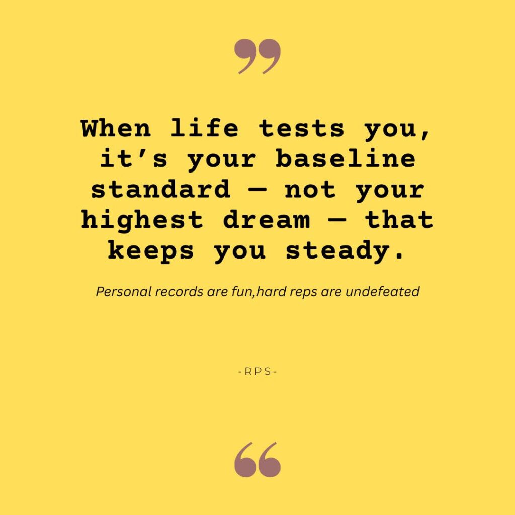 When life tests you, it’s your lowest standard — not your highest dream — that keeps you steady.