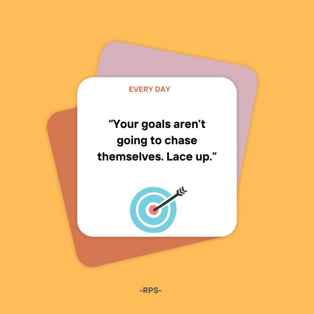 “Your goals aren’t going to chase themselves. Lace up.”