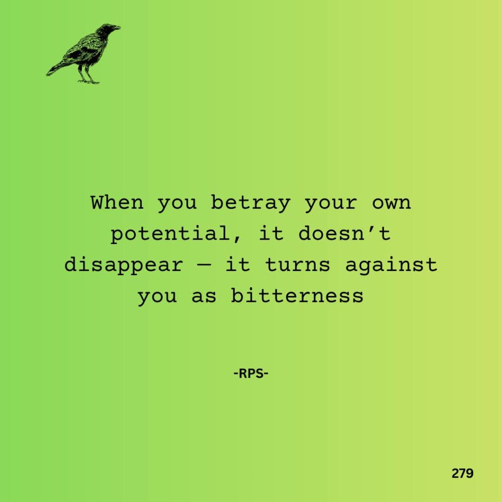 279. When you betray your own potential, it doesn’t disappear — it turns against you as bitterness