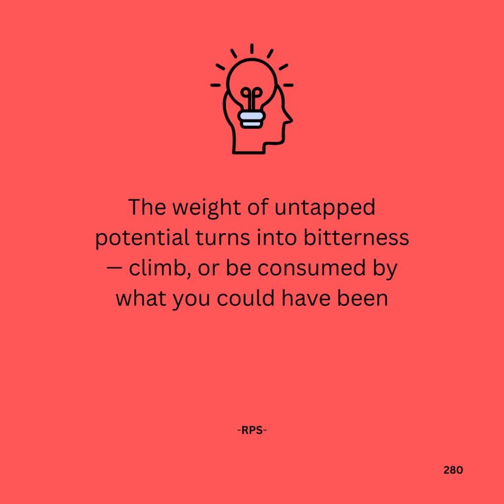 280. The weight of untapped potential turns into bitterness — climb, or be consumed by what you could have been