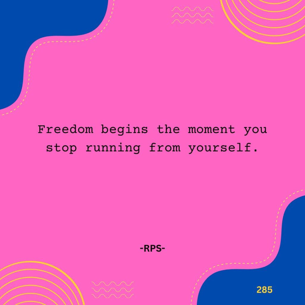 285.Freedom begins the moment you stop running from yourself.