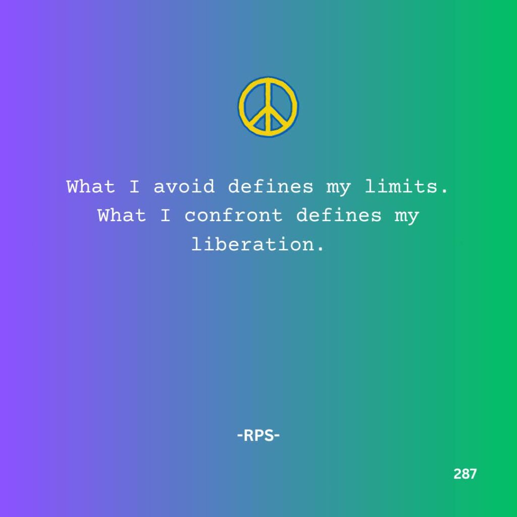 287.I avoid defines my limits. What I confront defines MY liberation.